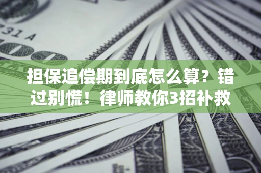 武汉担保追偿期到底怎么算？错过别慌！律师教你3招补救