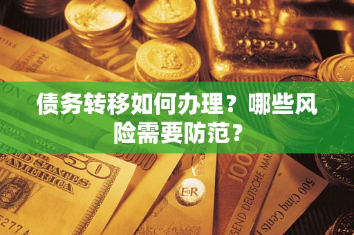 武汉债务转移如何办理？哪些风险需要防范？