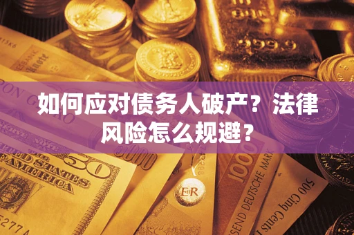 武汉如何应对债务人破产？法律风险怎么规避？