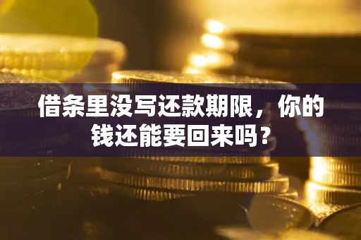 武汉借条里没写还款期限，你的钱还能要回来吗？