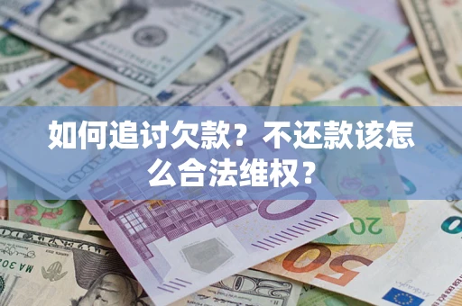 武汉如何追讨欠款？不还款该怎么合法维权？