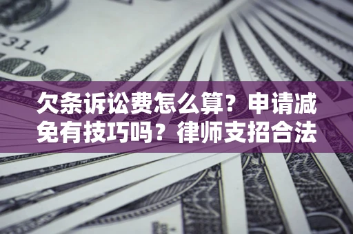 武汉欠条诉讼费怎么算？申请减免有技巧吗？律师支招合法省钱