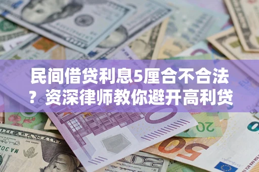 武汉民间借贷利息5厘合不合法？资深律师教你避开高利贷陷阱