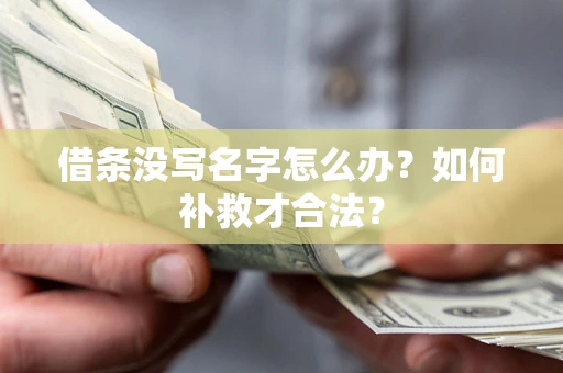 武汉借条没写名字怎么办？如何补救才合法？