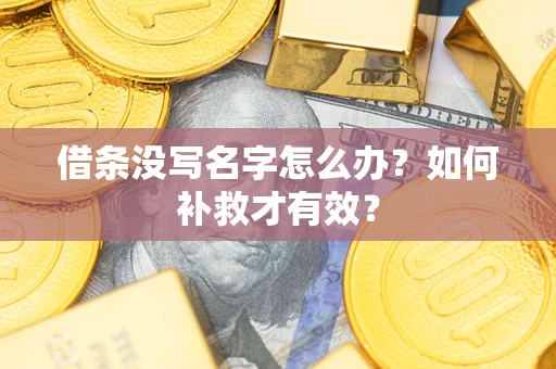 武汉借条没写名字怎么办？如何补救才有效？