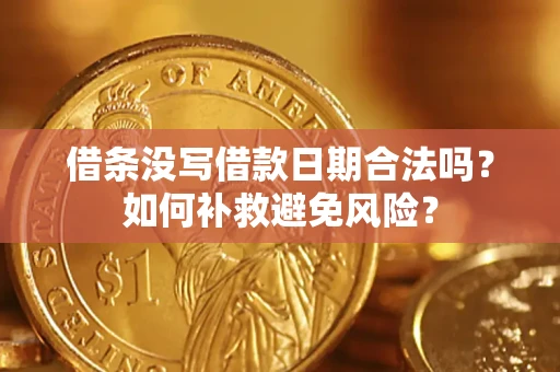 武汉借条没写借款日期合法吗？如何补救避免风险？