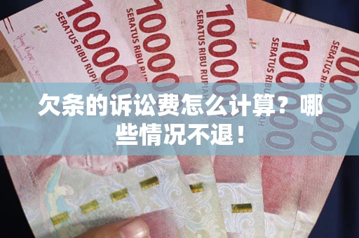 武汉欠条的诉讼费怎么计算?哪些情况不退! 武汉欠条的诉讼费怎么计算?哪些情况不退!