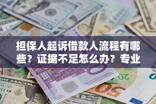 武汉担保人起诉借款人流程有哪些？证据不足怎么办？专业律师解答
