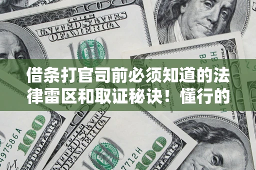 武汉借条打官司前必须知道的法律雷区和取证秘诀！懂行的人已经留好这些证据