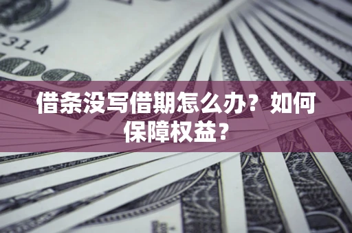 武汉借条没写借期怎么办？如何保障权益？