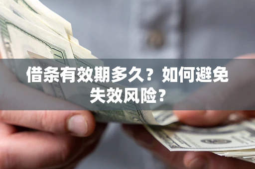 武汉借条有效期多久？如何避免失效风险？