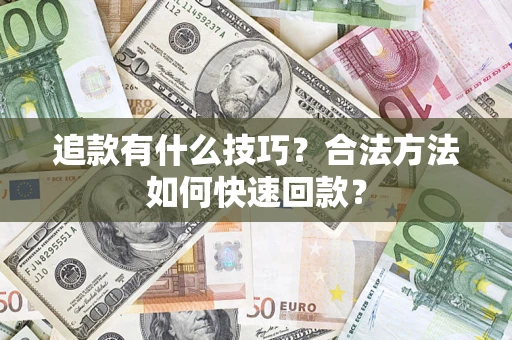 武汉追款有什么技巧？合法方法如何快速回款？