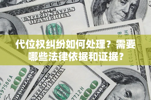 武汉代位权纠纷如何处理？需要哪些法律依据和证据？