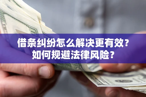 武汉借条纠纷怎么解决更有效？如何规避法律风险？
