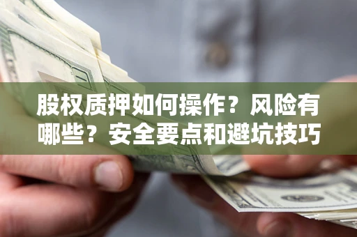 武汉股权质押如何操作？风险有哪些？安全要点和避坑技巧？
