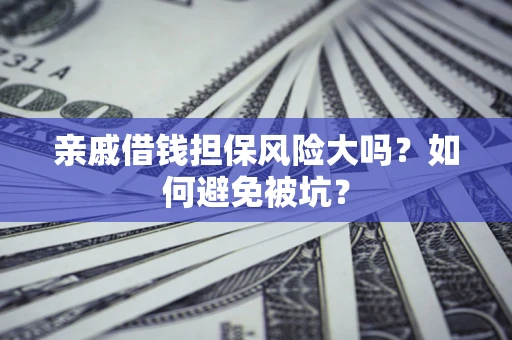 武汉亲戚借钱担保风险大吗？如何避免被坑？