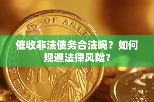 武汉催收非法债务合法吗？如何规避法律风险？