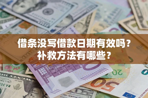 武汉借条没写借款日期有效吗?补救方法有哪些? 武汉借条没写借款日期有效吗?补救方法有哪些?