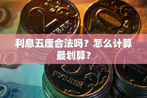 武汉利息五厘合法吗？怎么计算最划算？