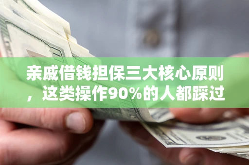 武汉亲戚借钱担保三大核心原则，这类操作90%的人都踩过坑！附法院判决案例