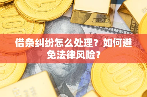 武汉借条纠纷怎么处理？如何避免法律风险？