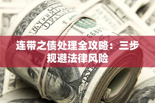 武汉连带之债处理全攻略：三步规避法律风险
