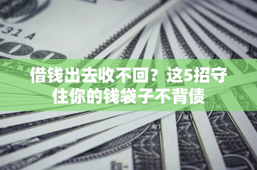 武汉借钱出去收不回？这5招守住你的钱袋子不背债