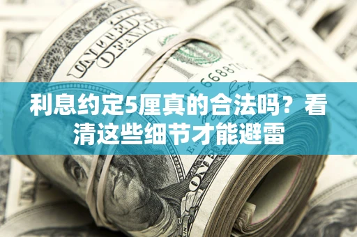 武汉利息约定5厘真的合法吗？看清这些细节才能避雷
